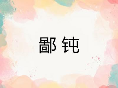 鄙钝 鄙钝