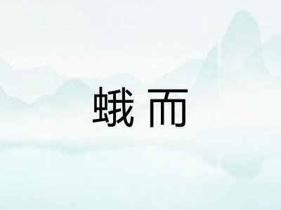 蛾而 蛾而