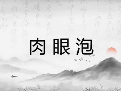 肉眼泡 肉眼泡