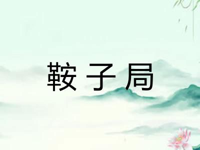 鞍子局 鞍子局