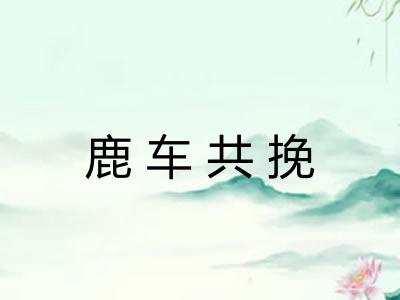 鹿车共挽 鹿车共挽