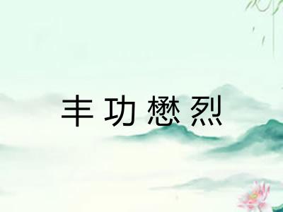 丰功懋烈 丰功懋烈
