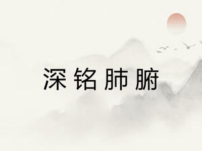 深铭肺腑 深铭肺腑