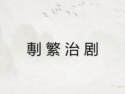 剸繁治剧 剸繁治剧