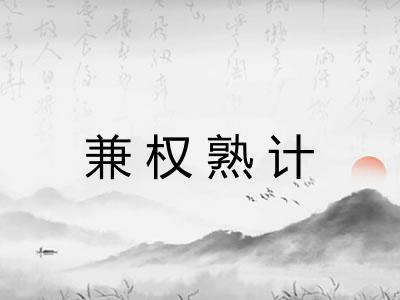 兼权熟计 兼权熟计