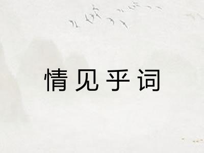 情见乎词 情见乎词