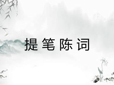 提笔陈词 提笔陈词