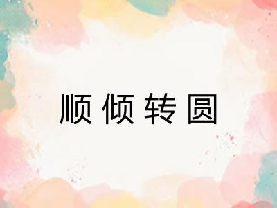 顺倾转圆 顺倾转圆