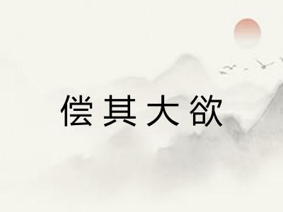 偿其大欲