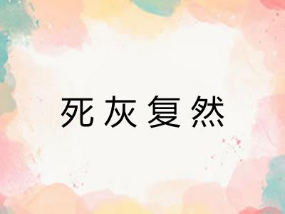 死灰复然 死灰复然