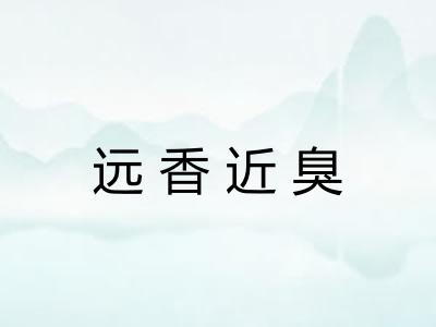 远香近臭 远香近臭