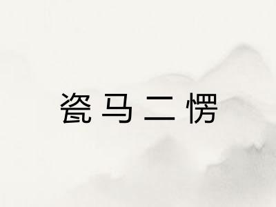 瓷马二愣 瓷马二愣