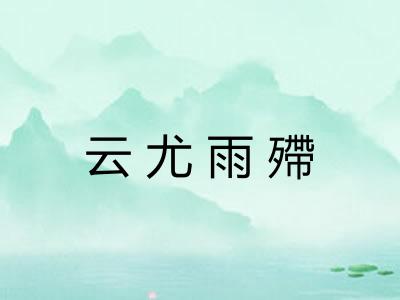 云尤雨殢 云尤雨殢