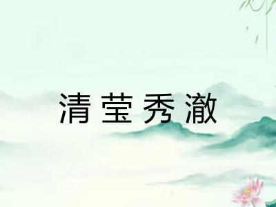 清莹秀澈 清莹秀澈