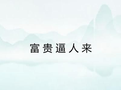 富贵逼人来 富贵逼人来