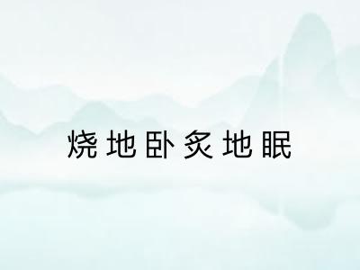 烧地卧炙地眠