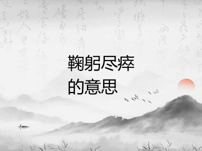 鞠躬尽瘁的意思