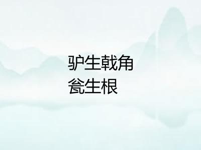 驴生戟角瓮生根