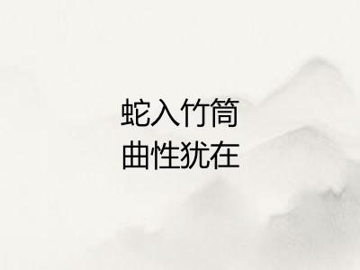 蛇入竹筒曲性犹在